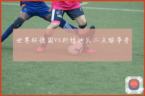 世界杯德国vs科特迪瓦二点球争夺