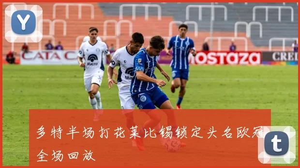 多特半场打花莱比锡锁定头名欧冠全场回放