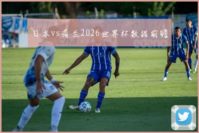 日本vs荷兰2026世界杯数据前瞻