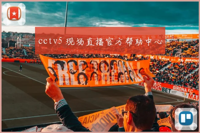 cctv5 现场直播官方帮助中心