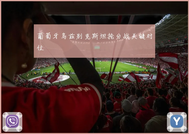 葡萄牙乌兹别克斯坦抢分战关键对位