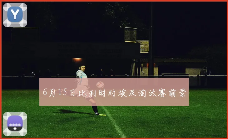 6月15日比利时对埃及淘汰赛前景