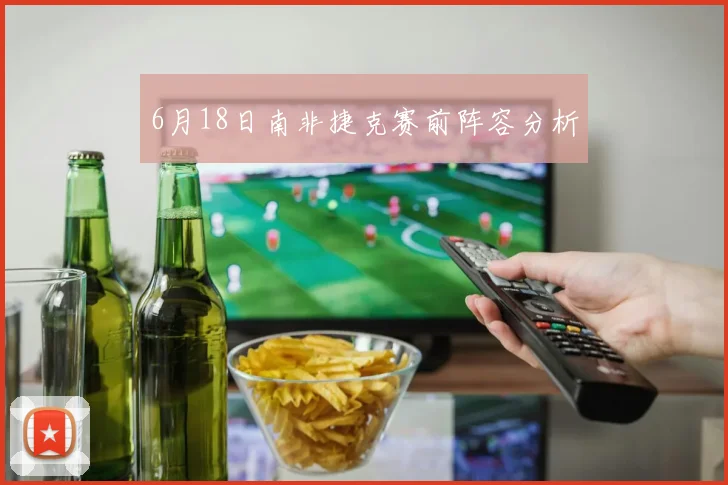 6月18日南非捷克赛前阵容分析
